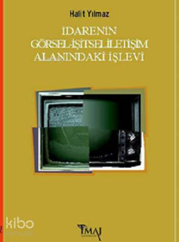  İdarenin Görsel İşitsel İletişim Alanındaki İşlevi | Halit Yılmaz | İmaj Yayıncılık | 9789758752324 | 