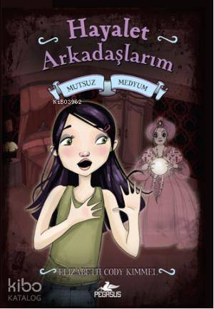  Hayalet Arkadaşlarım 3 Mutsuz Medyum | Elizabeth Cody Kimmel | Seyit Güneş | Esengül Aydın | Pegasus Yayıncılık | 9786053431527 | 