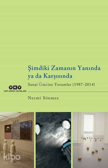  Şimdiki Zamanın Yanında Ya da Karşısında Sanat Üzerine Yorumlar (1987 2014) | Şimdiki Zamanın Yanında Ya da Karşısında Sanat Üzerine Yorumlar (1987 2014) | Necmi Sönmez | Mine Haydaroğlu | Yapı Kredi Yayınları ( YKY ) | 9789750831065 