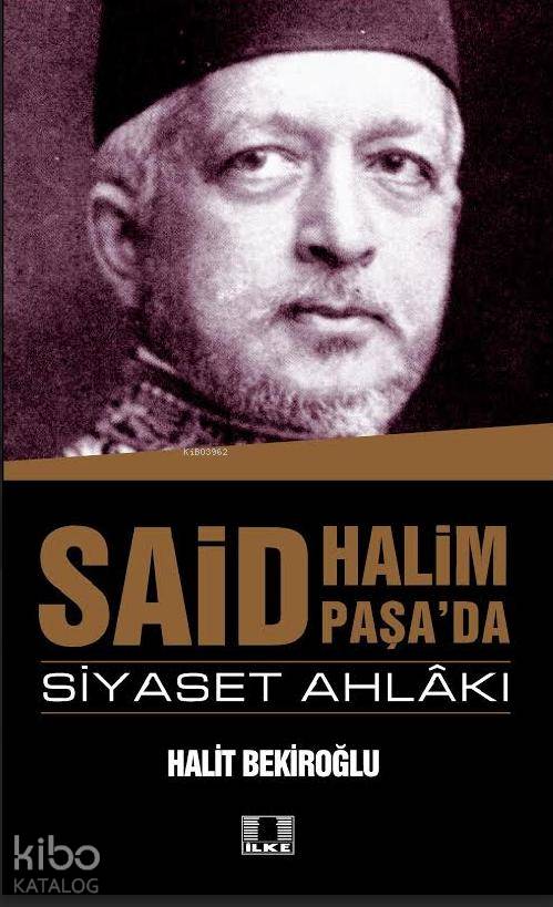  Said Halim Paşada Siyaset Ahlakı | Said Halim Paşada Siyaset Ahlakı | Halit Bekiroğlu | İlke Yayıncılık | 9786055961435 