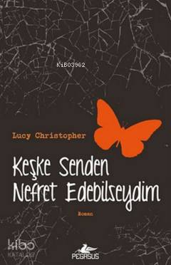  Keşke Senden Nefret Edebilseydim | Çiçek Eriş | Gökhan Yıldırım | Lucy Christopher | Pegasus Yayıncılık | 9786053433774 | 