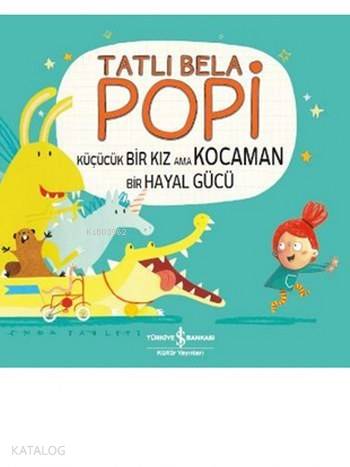  Tatlı Bela Popi Küçücük Bir Kız ama Kocaman Bir Hayal Gücü | Tatlı Bela Popi Küçücük Bir Kız ama Kocaman Bir Hayal Gücü | Ali Berktay | Nevin Avan Özdemir | Emma Yarlett | Türkiye İş Bankası Kültür Yayınları | 9786052950395 