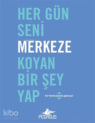  Her Gün Seni Merkeze Koyan Bir Şey Yap Bir Farkındalık Güncesi | Dilara Anıl Özgen | Rumeysa Nur Ercan | Robie RoggeDian G Smith | Pegasus Yayıncılık | 9786052993569 | 