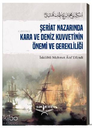  Şeriat Nazarında Kara Ve Deniz Kuvetinin Önemi ve Gerekliliği | Şeriat Nazarında Kara Ve Deniz Kuvetinin Önemi ve Gerekliliği | İskilibli Mehmet Âtıf Efendi | İslâmi Medrese Yayınları | 9786056915215 