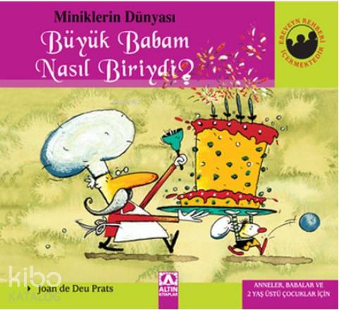  Miniklerin Dünyası Büyük Babam Nasıl Biriydi Anneler Babalar ve 2 Yaş Üstü Çocuklar İçin | Miniklerin Dünyası Büyük Babam Nasıl Biriydi Anneler Babalar ve 2 Yaş Üstü Çocuklar İçin | Joan De Deu Prats | Farah Yurdözü | Altın Kitaplar | 9789752114661 
