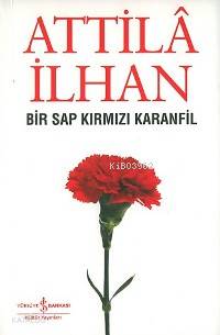  Bir Sap Kırmızı Karanfil | Bir Sap Kırmızı Karanfil | Attilâ İlhan | Türkiye İş Bankası Kültür Yayınları | 9789754585446 