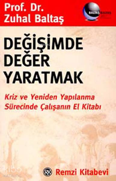  Değişimde Değer Yaratmak Kriz ve Yeniden Yapılanma Sürecinde Çalışanın El Kitabı | Zuhal Baltaş | Ömer Erduran | İdil Demren Sevil | Remzi Kitabevi | 9789751408488 | 