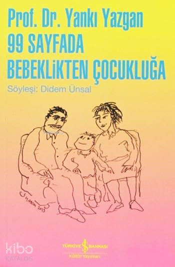  99 Sayfada Bebeklikten Çocukluğa Söyleşi Didem Ünsal | 99 Sayfada Bebeklikten Çocukluğa Söyleşi Didem Ünsal | Yankı Yazgan | Türkiye İş Bankası Kültür Yayınları | 9789754588231 