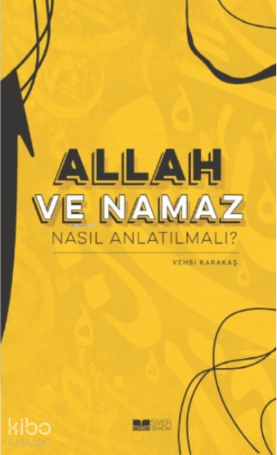  Allah ve Namaz Nasıl Anlatılmalı | Allah ve Namaz Nasıl Anlatılmalı | Vehbi Karakaş | Muhammed Ensar Sözgen | Muhammed Onur Özçelikçi | Siyer Yayınları | 9786257274852 