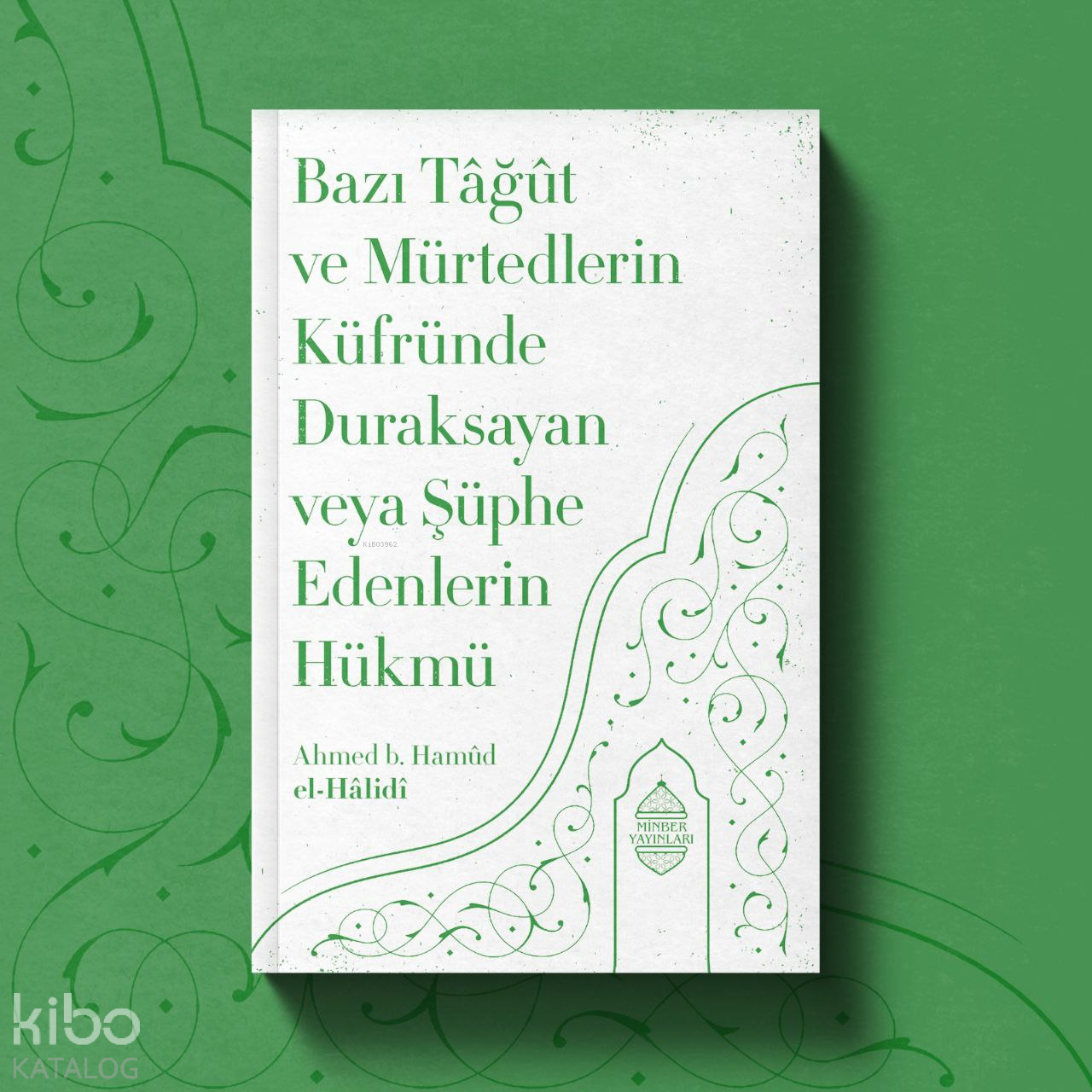  Bazı Tâğût Ve Mürtedlerin Küfründe Duraksayan | Bazı Tâğût Ve Mürtedlerin Küfründe Duraksayan | Ahmed b Hamûd el Hâlidî | Minber Yayınları | 9786258230857 