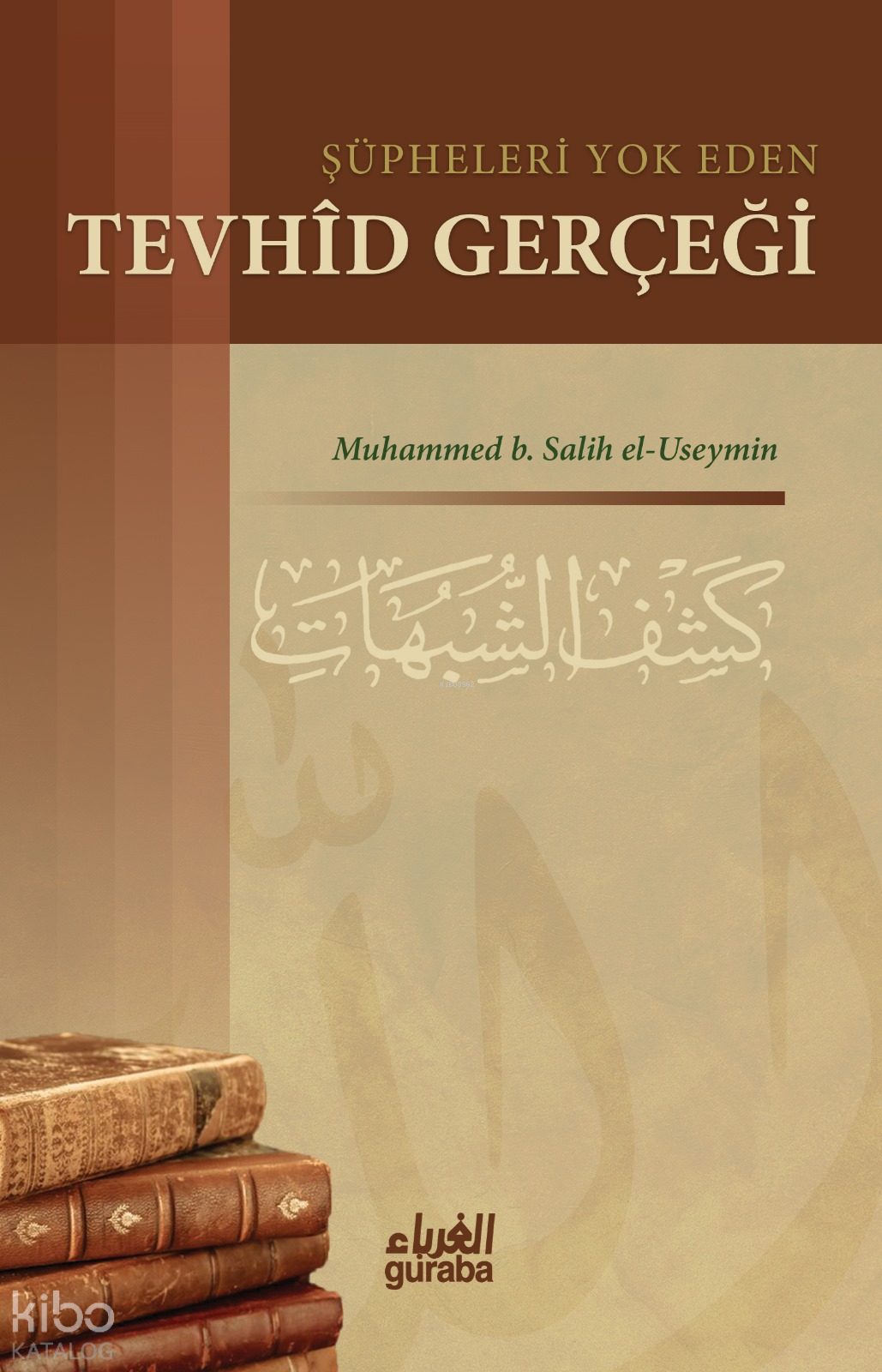  Şüpheleri Yok Eden Tevhid Gerçeği | Şüpheleri Yok Eden Tevhid Gerçeği | Muhammed b Salih El Useymîn | Guraba Yayınları | 9789758810758 
