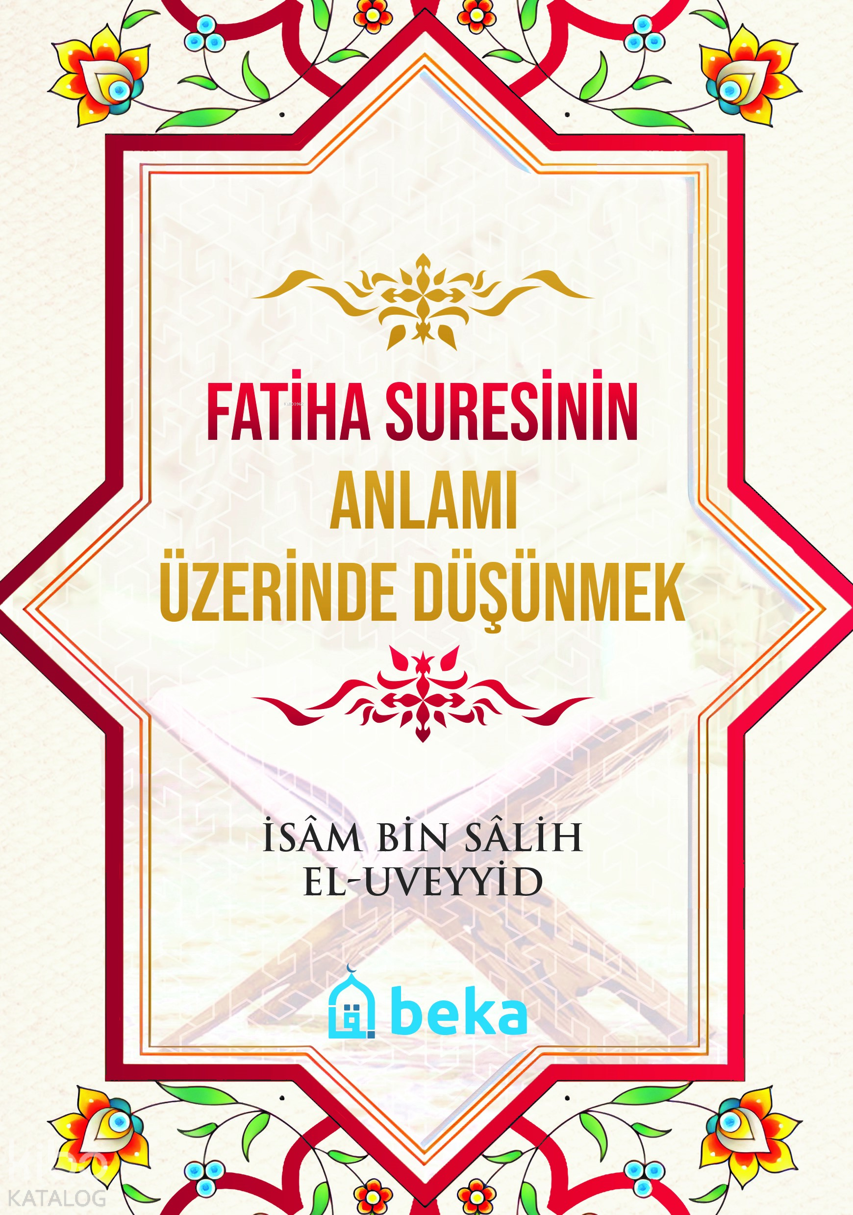  Fatiha Suresinin Anlamı Üzerinde Düşünmek | Fatiha Suresinin Anlamı Üzerinde Düşünmek | İsam Bin Salih El Uveyyid | Beka Yayınları | 9786255928283 