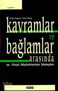  Kavramlar ve Bağlamlar Arasında 20 Yüzyıl Düşünürleriyle Söyleşiler | Cem Akaş | Yapı Kredi Yayınları ( YKY ) | 9789750803469 | 