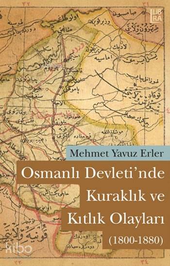  Osmanlı Devletinde Kuraklık ve Kıtlık Olayları (1800 1880) | Mehmet Yavuz Erler | Şerif Eskin | Utku Lomlu | Libra Kitap | 9786054326051 | 