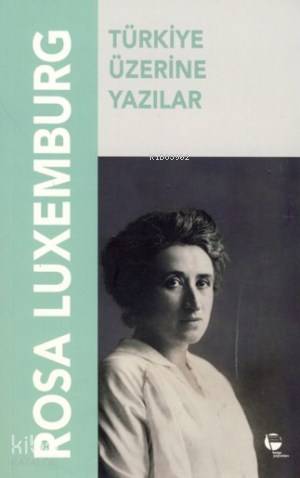  Türkiye Üzerine Yazılar | Rosa Luxemburg | Ali Çakıroğlu Türkiye Üzerin | Belge Yayınları | 9789753442589 | 
