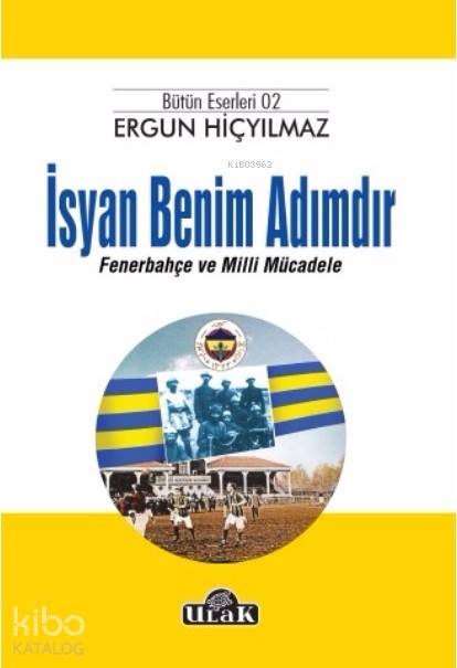  İsyan Benim Adımdır Fenerbahçe ve Milli Mücadele | Ergun Hiçyılmaz | İbrahim Horuz | Ulak Yayınları | 9786059093903 | 