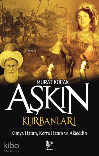  Aşkın Kurbanları Kimya Hatun Kerra Hatun ve Alâeddin | Murat Koçak | Çağrı Yayınları | 9789754542042 | 