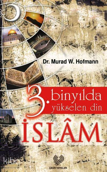  3 Binyılda Yükselen Din İslâm | Murad Wilfried Hofmann | Murat Sülün | Çağrı Yayınları | 9789754540529 | 