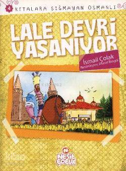  Lale Devri Yaşanıyor Kıtalara Sığmayan Osmanlı 4 | İsmail Çolak | Emel Nermin Temel | Nesil Yayınları | 9789752698567 | 