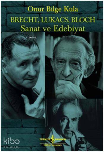  Brecht Lukacs Bloch Sanat ve Edebiyat | Brecht Lukacs Bloch Sanat ve Edebiyat | Onur Bilge Kula | Türkiye İş Bankası Kültür Yayınları | 9786053321132 