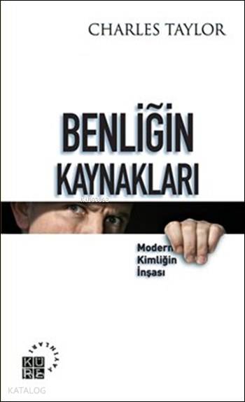  Benliğin Kaynakları Modern Kimliğin İnşası | Charles Taylor | Selma Aygül BaşBilal Baş | Salih Pulcu | Bilge Özel İmanbeyliMustafa Demiray | Küre Yayınları | 9786055383145 | 