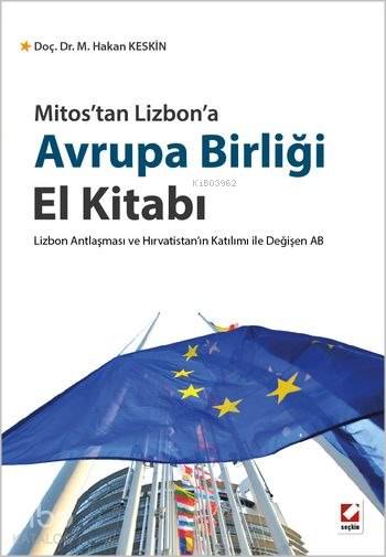  Avrupa Birliği El Kitabı Lizbon Antlaşması ve Hırvatistanın Katılımı ile Değişen AB | Avrupa Birliği El Kitabı Lizbon Antlaşması ve Hırvatistanın Katılımı ile Değişen AB | M Hakan Keskin | Seçkin Yayıncılık | 9789750230158 