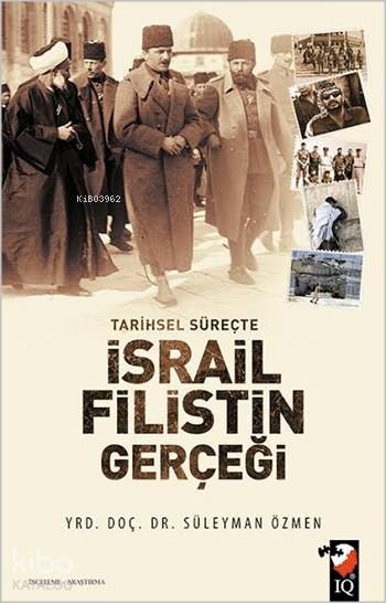  Tarihsel Süreçte İsrail Filistin Gerçeği | Süleyman Özmen | IQ Kültür Sanat Yayıncılık | 9789752554221 | 