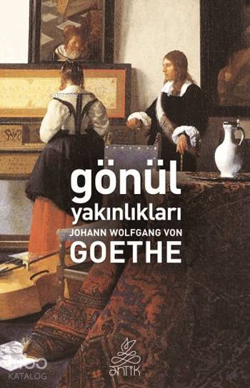  Gönül Yakınlıkları | Johann Wolfgang Von Goethe | Deniz Arslan | Antik Yayınları | 9786054840809 | 