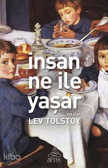  İnsan Ne ile Yaşar | İnsan Ne ile Yaşar | Lev Nikolayeviç Tolstoy | Kamala İmanova | Antik Yayınları | 9786054985081 