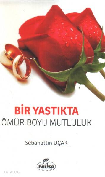  Bir Yastıkta Ömür Boyu Mutluluk | Bir Yastıkta Ömür Boyu Mutluluk | Sabahattin Uçar | Ravza Yayınları | 9789756500859 