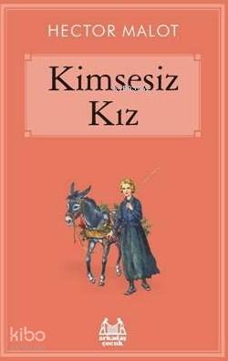  Kimsesiz Kız | Hector Malot | Ali Aydoğan | Cemalettin Güzeloğlu | Arkadaş Yayınevi | 9789755098425 | 