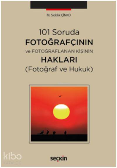  101 Soruda Fotoğrafçının ve Fotoğraflanan Kişinin Hakları | 101 Soruda Fotoğrafçının ve Fotoğraflanan Kişinin Hakları | Sıddık Çinko | Seçkin Yayıncılık | 9789750247927 