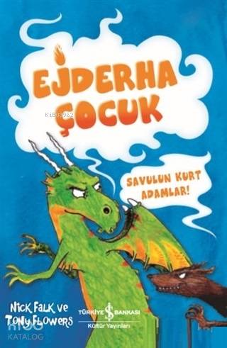  Savulun Kurt Adamlar Ejderha Çocuk | Elif Dinçer | Nick Falk | Tony Flowers | Mert Gürel | Türkiye İş Bankası Kültür Yayınları | 9786052957165 | 