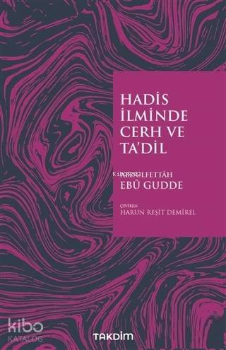  Hadis İlminde Cerh ve Tadil | Hadis İlminde Cerh ve Tadil | Abdulfettah Ebu Gudde | Harun Reşit Demirel | Takdim Yayınları | 9786056920271 