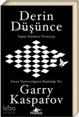  Derin Düşünce Yapay Zekanın Yetmeyip İnsan Yaratıcılığının Başladığı Yer | Garry Kasparov | Toprak Deniz Odabaşı | Pegasus Yayıncılık | 9786052999011 | 