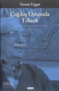  Çağdaş Ortamda Teknik Bütün Yapıtları Denemeler | Çağdaş Ortamda Teknik Bütün Yapıtları Denemeler | Nermi Uygur | Editör Kaan Özkan Tasarım Nahide Dikel | Yapı Kredi Yayınları ( YKY ) | 9789750803635 