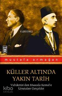  Küller Altında Yakın Tarih Vahdettinden Mustafa Kemale Unutulan Gerçekler 1 | Mustafa Armağan | Adem Koçal | Timaş Yayınları | 9789752634893 