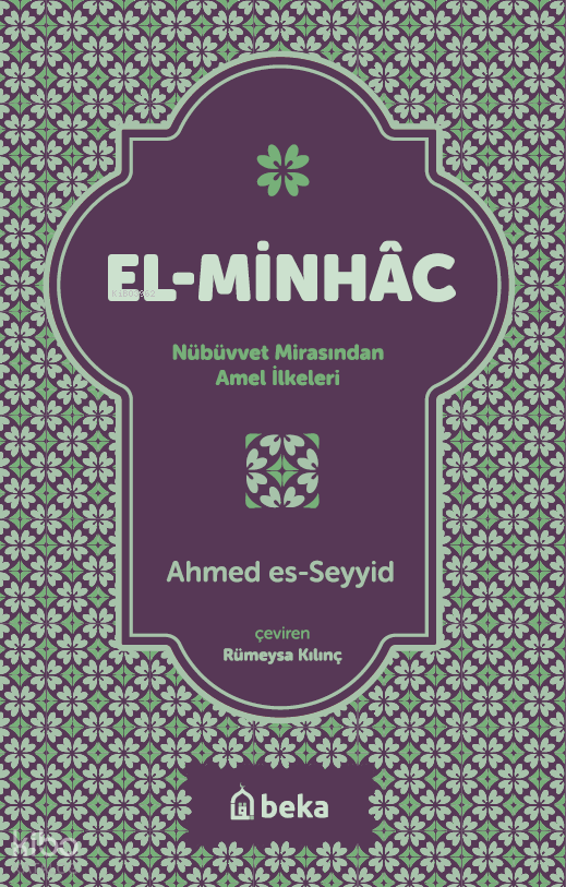  El Minhac Nübüvvet Mirasından Amel İlkeleri | El Minhac Nübüvvet Mirasından Amel İlkeleri | Ahmed Es Seyyid | Rümeysa Kılınç | Beka Yayınları | 9786256757981 
