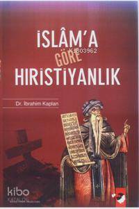  İslama Göre Hıristiyanlık | İbrahim Kaplan | EDT DENİZ SARAÇ KPK YUNUS KARAASLAN | IQ Kültür Sanat Yayıncılık | 9789752551893 | 