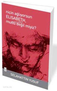  Niçin Ağlıyorsun Elisabeth Mutlu Değil Miyiz | Selahattin Yusuf | Timaş Yayınları | 9789752639546 