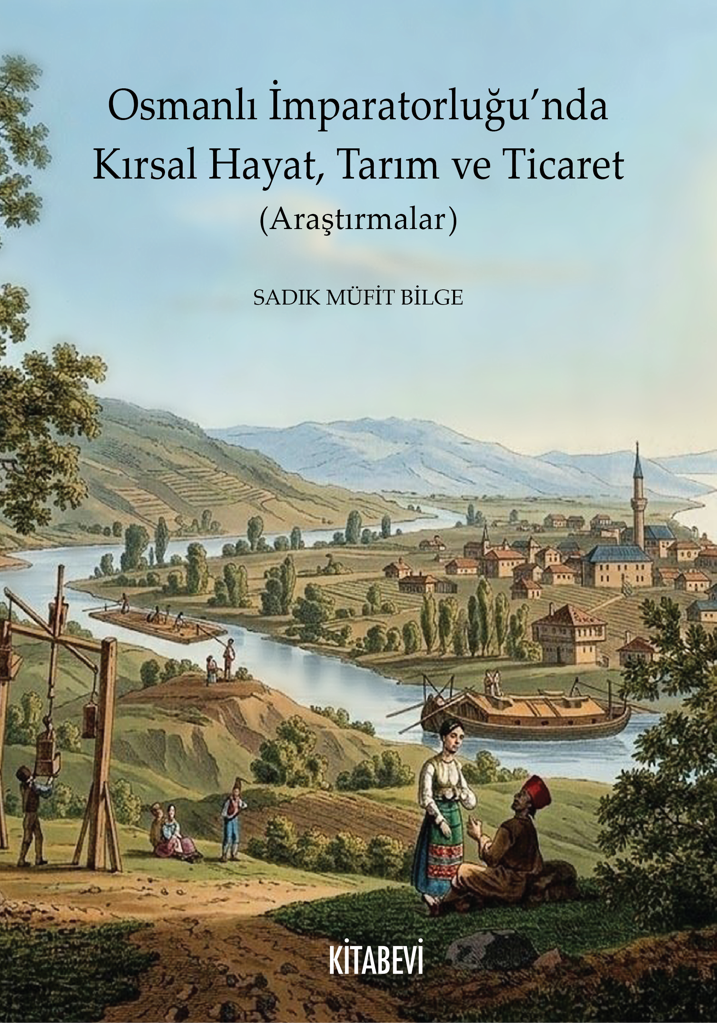  Osmanlı İmparatorluğunda Kırsal Hayat Tarım ve Ticaret (Araştırmalar) | Sadık Müfit Bilge | Kitabevi Yayınları | 9786259315164 | 